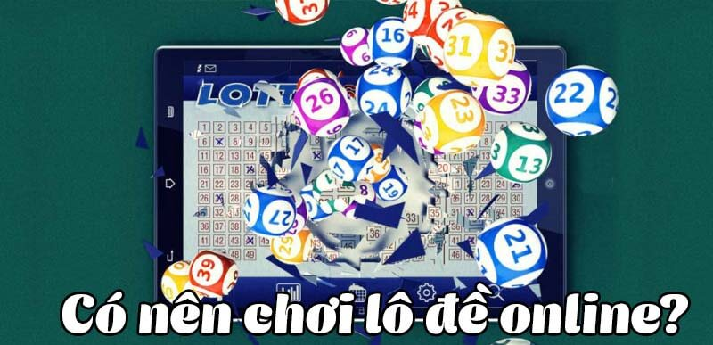 Có nên chơi lô đề không? Những lợi ích mà lô đề mang lại cho anh em