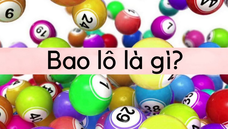 Bao lô là gì? Hướng dẫn chi tiết cách đánh bao lô trúng quanh năm